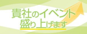 貴社のイベント盛り上げます！